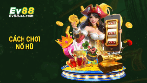 Cách chơi nổ hũ