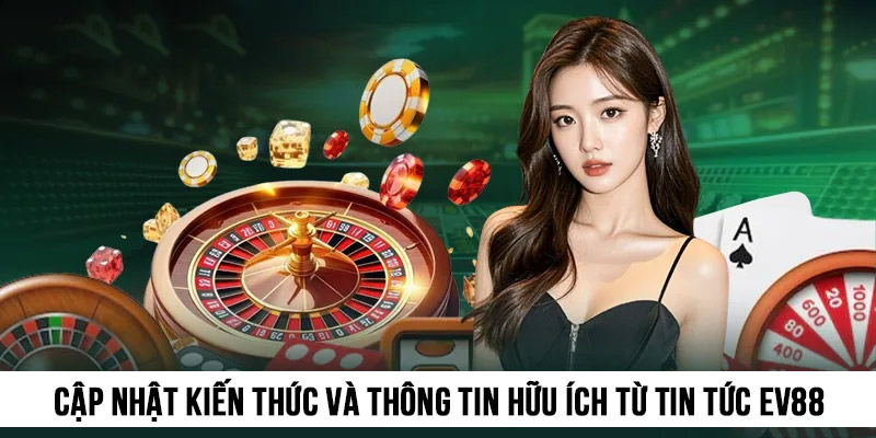 Cập nhật đa dạng kiến thức và thông tin hữu ích từ Tin tức EV88