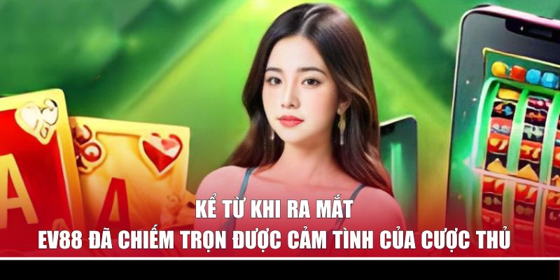 Trang chủ 45 Kể từ khi ra mắt, EV88 đã chiếm trọn được cảm tình của cược thủ